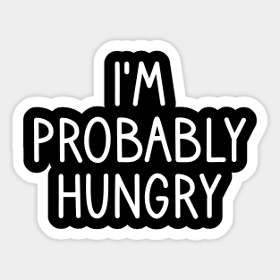 I'm Probably Hungry Sticker